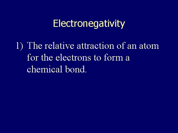 Electronegativity 1) The relative attraction of an atom for the electrons to form a