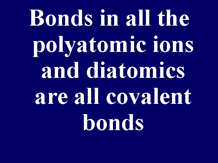Bonds in all the polyatomic ions and diatomics are all covalent bonds 