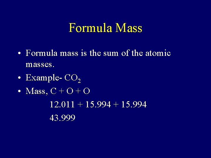 Formula Mass • Formula mass is the sum of the atomic masses. • Example-