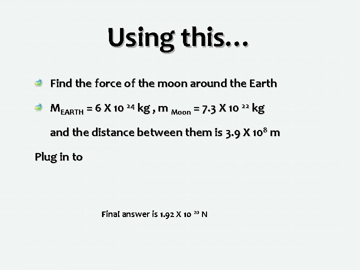 Using this… Find the force of the moon around the Earth MEARTH = 6