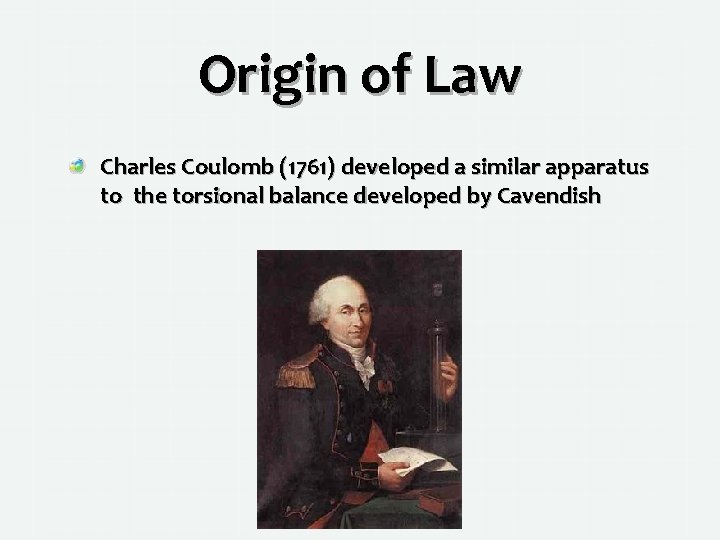 Origin of Law Charles Coulomb (1761) developed a similar apparatus to the torsional balance