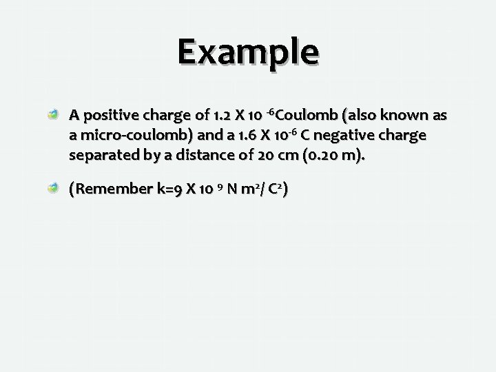 Example A positive charge of 1. 2 X 10 -6 Coulomb (also known as