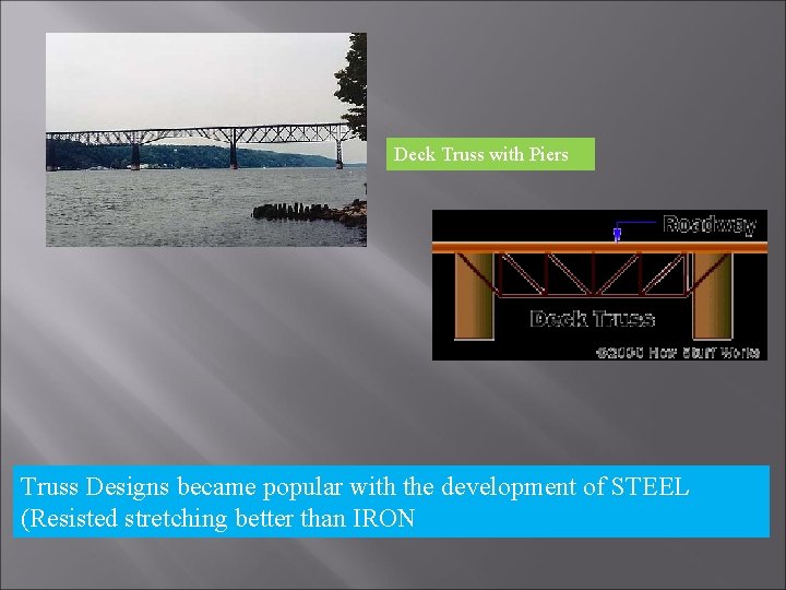 Deck Truss with Piers Truss Designs became popular with the development of STEEL (Resisted