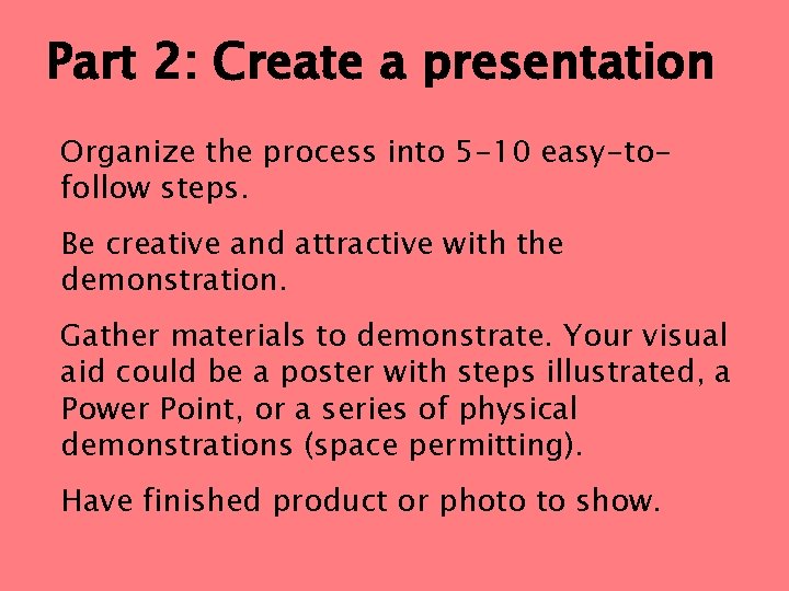 Part 2: Create a presentation Organize the process into 5 -10 easy-tofollow steps. Be