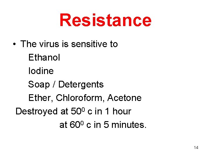 Resistance • The virus is sensitive to Ethanol Iodine Soap / Detergents Ether, Chloroform,