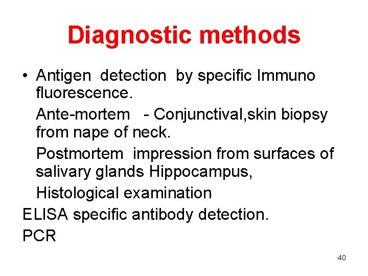 Diagnostic methods • Antigen detection by specific Immuno fluorescence. Ante-mortem - Conjunctival, skin biopsy