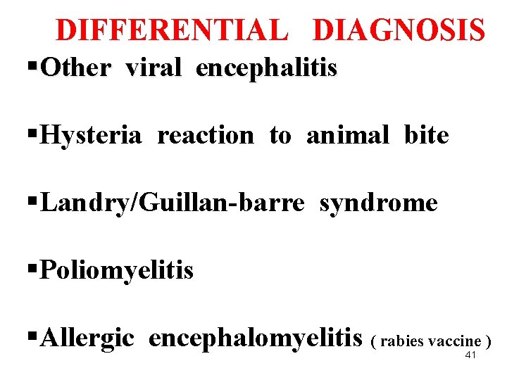 DIFFERENTIAL DIAGNOSIS §Other viral encephalitis §Hysteria reaction to animal bite §Landry/Guillan-barre syndrome §Poliomyelitis §Allergic