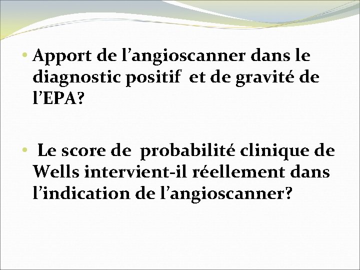  • Apport de l’angioscanner dans le diagnostic positif et de gravité de l’EPA?