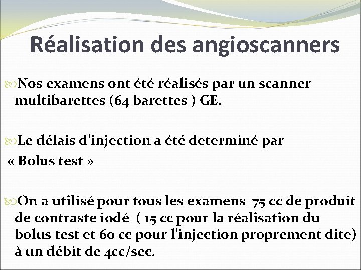 Réalisation des angioscanners Nos examens ont été réalisés par un scanner multibarettes (64 barettes