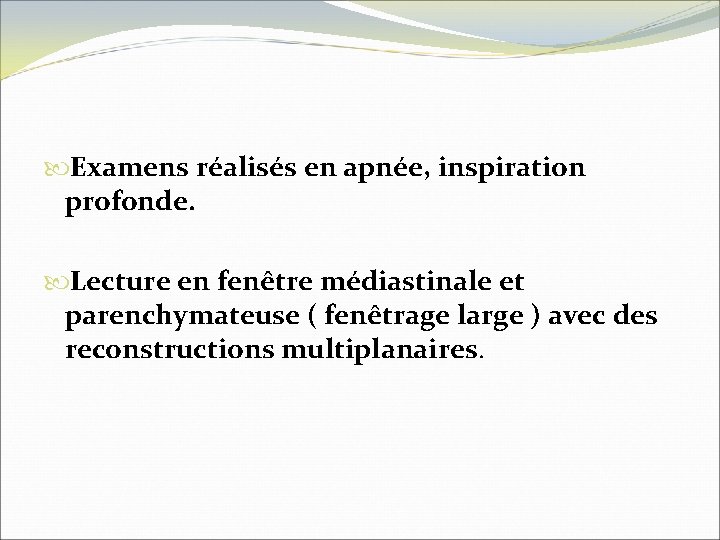  Examens réalisés en apnée, inspiration profonde. Lecture en fenêtre médiastinale et parenchymateuse (