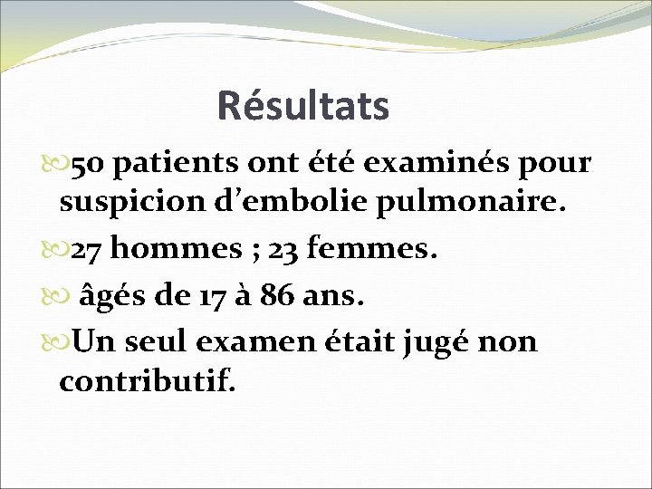 Résultats 50 patients ont été examinés pour suspicion d’embolie pulmonaire. 27 hommes ; 23