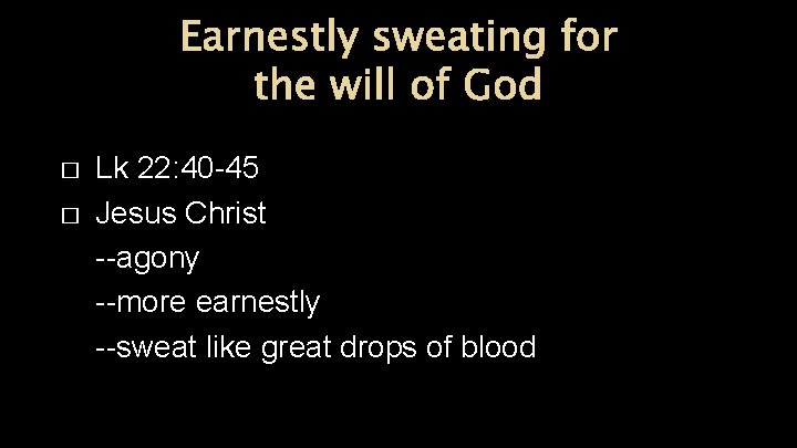 Earnestly sweating for the will of God � � Lk 22: 40 -45 Jesus