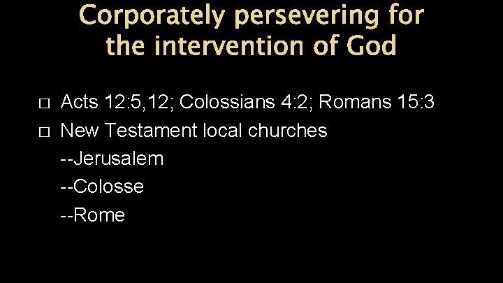 Corporately persevering for the intervention of God � � Acts 12: 5, 12; Colossians