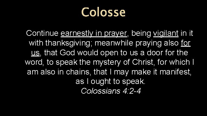 Colosse Continue earnestly in prayer, being vigilant in it with thanksgiving; meanwhile praying also