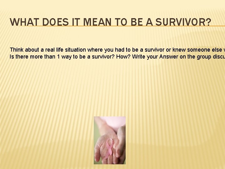 WHAT DOES IT MEAN TO BE A SURVIVOR? Think about a real life situation