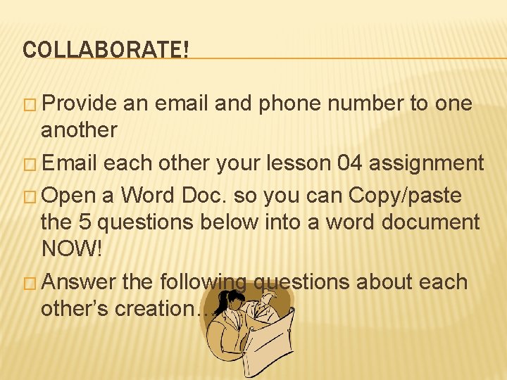 COLLABORATE! � Provide an email and phone number to one another � Email each