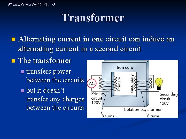 Electric Power Distribution 18 Transformer Alternating current in one circuit can induce an alternating
