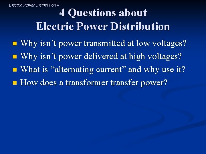 Electric Power Distribution 4 4 Questions about Electric Power Distribution Why isn’t power transmitted