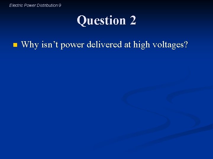 Electric Power Distribution 9 Question 2 n Why isn’t power delivered at high voltages?