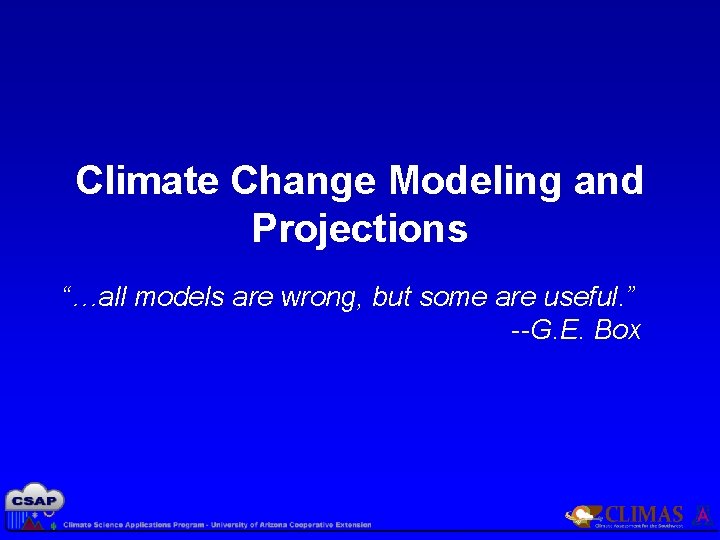 Climate Change Modeling and Projections “…all models are wrong, but some are useful. ”