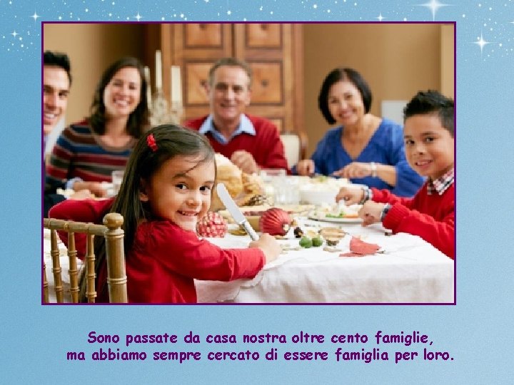 Sono passate da casa nostra oltre cento famiglie, ma abbiamo sempre cercato di essere