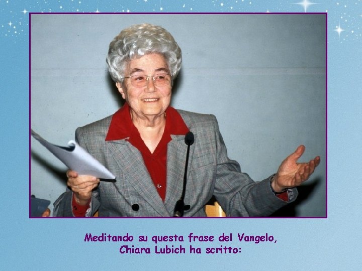 Meditando su questa frase del Vangelo, Chiara Lubich ha scritto: 