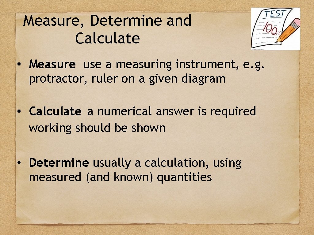 Measure, Determine and Calculate • Measure use a measuring instrument, e. g. protractor, ruler