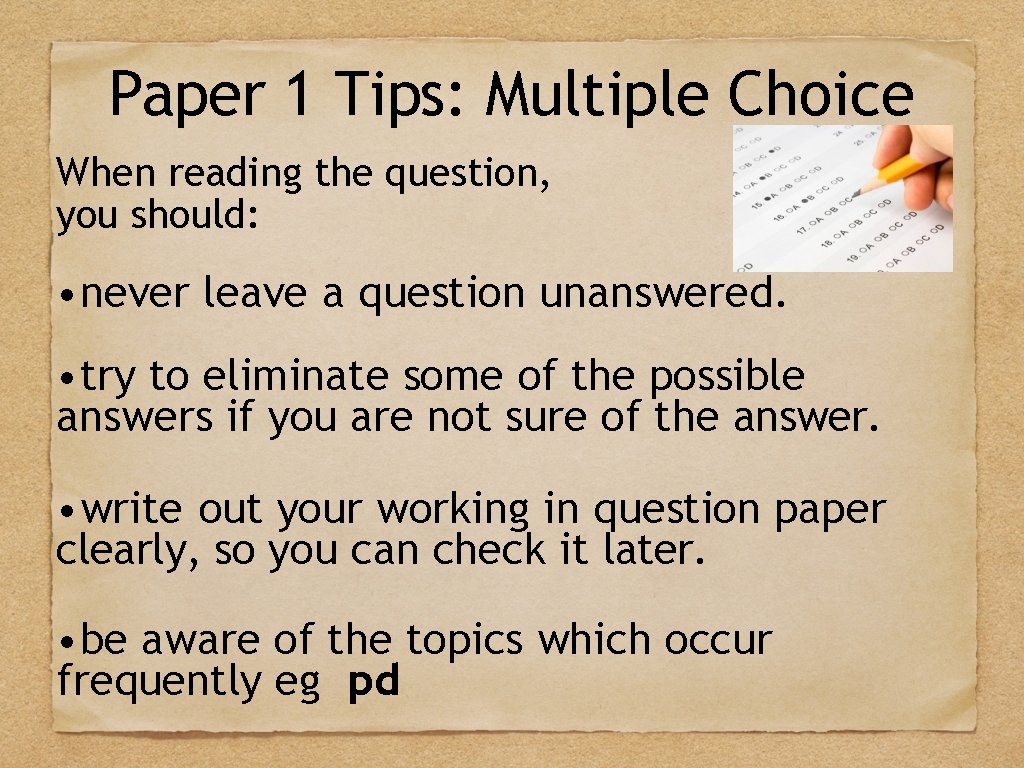 Paper 1 Tips: Multiple Choice When reading the question, you should: • never leave