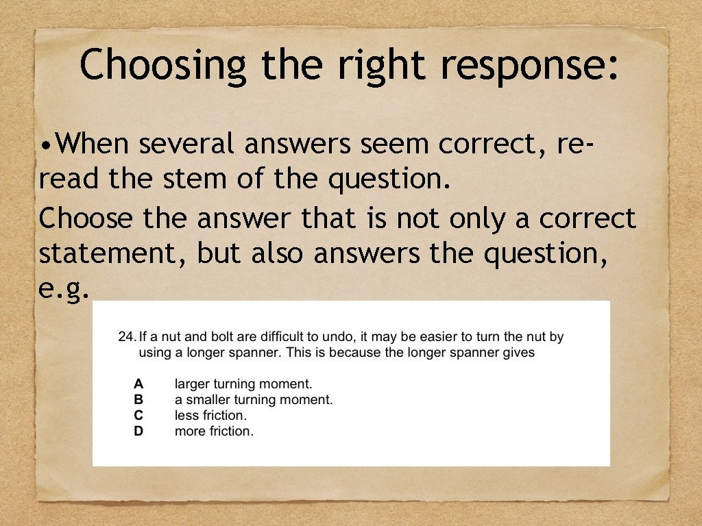 Choosing the right response: • When several answers seem correct, reread the stem of