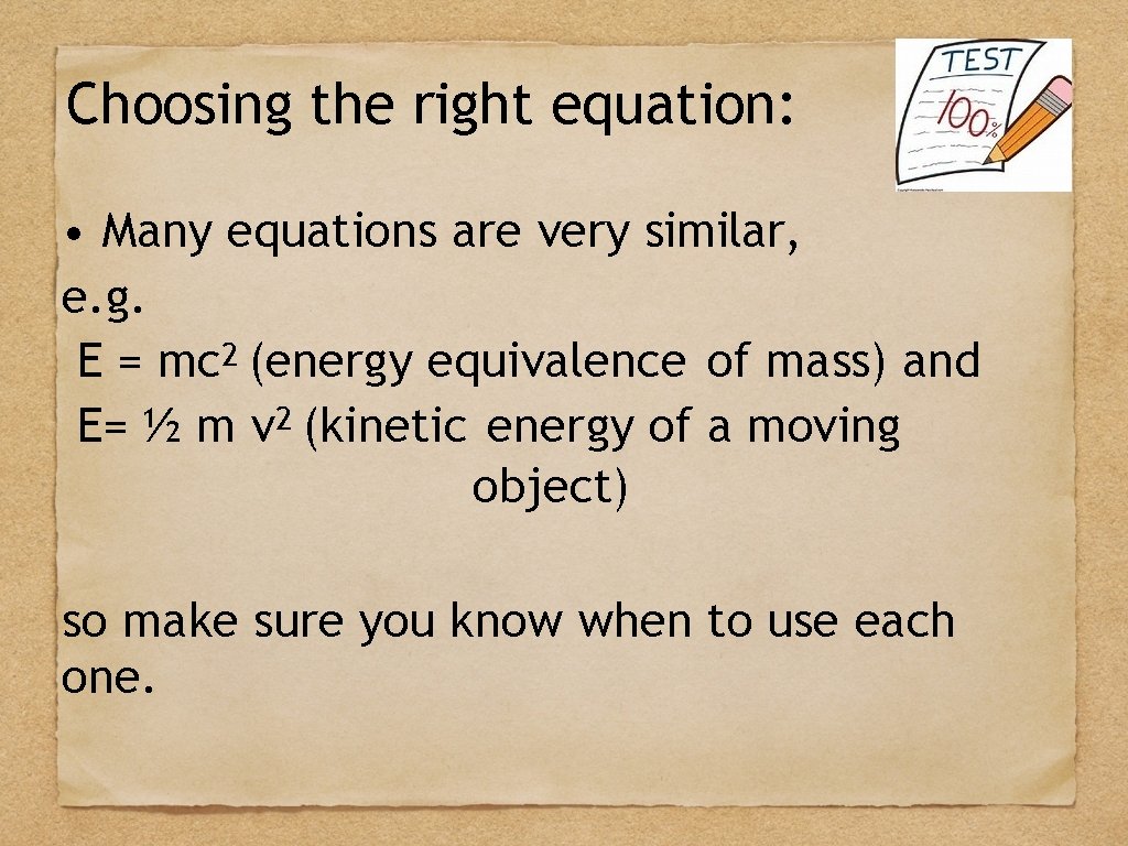 Choosing the right equation: • Many equations are very similar, e. g. E =