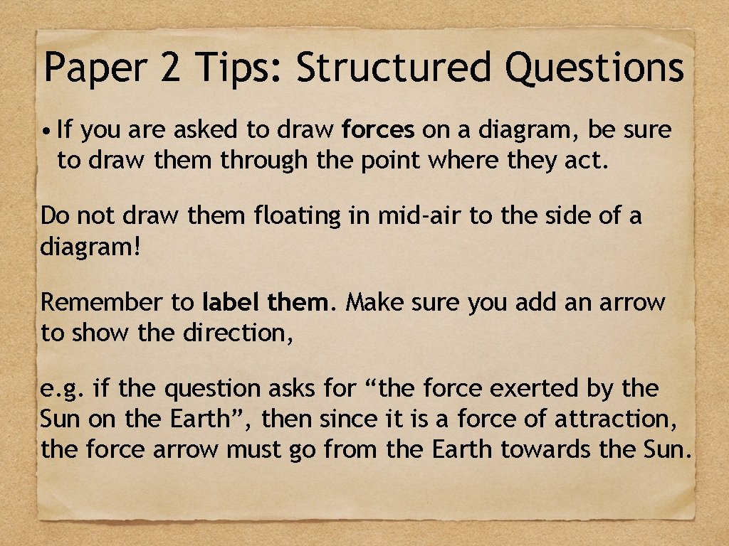 Paper 2 Tips: Structured Questions • If you are asked to draw forces on
