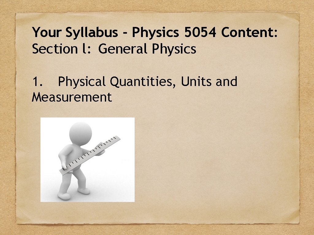 Your Syllabus - Physics 5054 Content: Section l: General Physics 1. Physical Quantities, Units