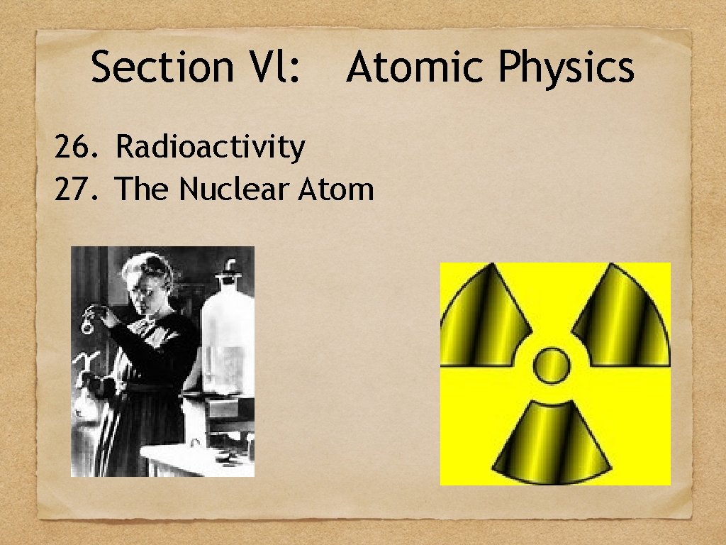 Section Vl: Atomic Physics 26. Radioactivity 27. The Nuclear Atom 