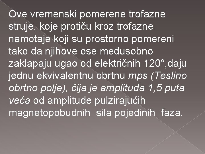 Ove vremenski pomerene trofazne struje, koje protiču kroz trofazne namotaje koji su prostorno pomereni