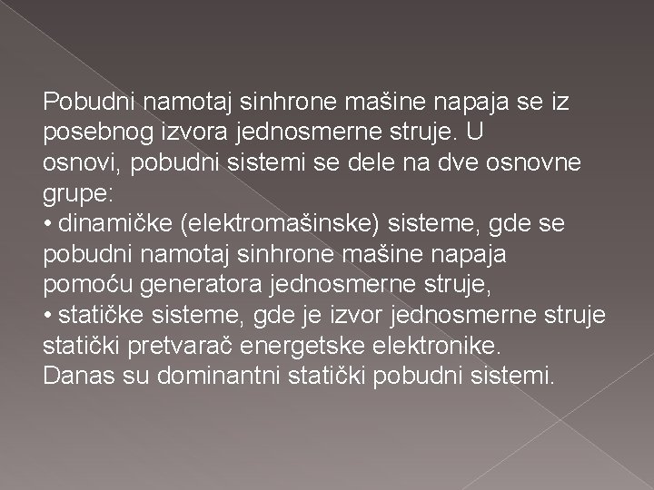 Pobudni namotaj sinhrone mašine napaja se iz posebnog izvora jednosmerne struje. U osnovi, pobudni