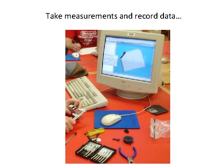 Take measurements and record data… 