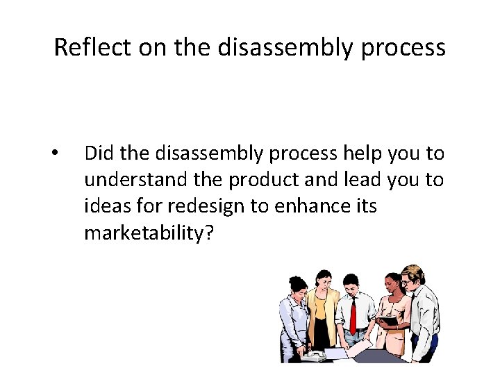 Reflect on the disassembly process • Did the disassembly process help you to understand