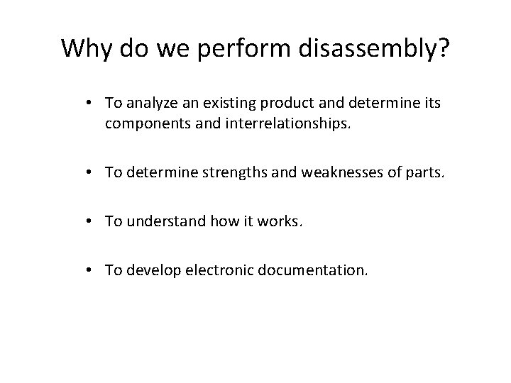 Why do we perform disassembly? • To analyze an existing product and determine its