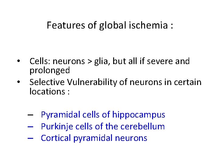 Features of global ischemia : • Cells: neurons > glia, but all if severe