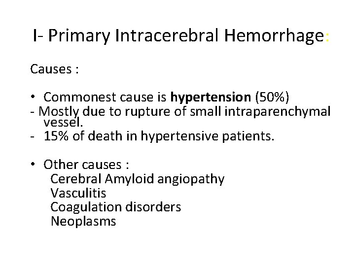 I- Primary Intracerebral Hemorrhage: Causes : • Commonest cause is hypertension (50%) - Mostly