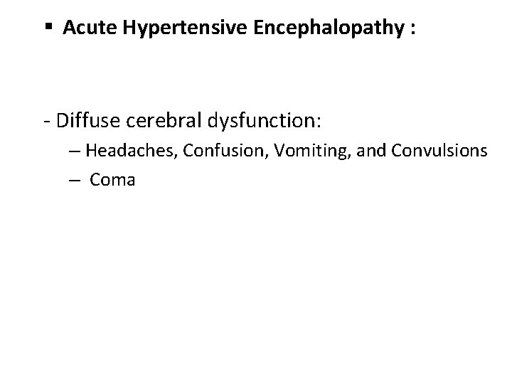 § Acute Hypertensive Encephalopathy : - Diffuse cerebral dysfunction: – Headaches, Confusion, Vomiting, and