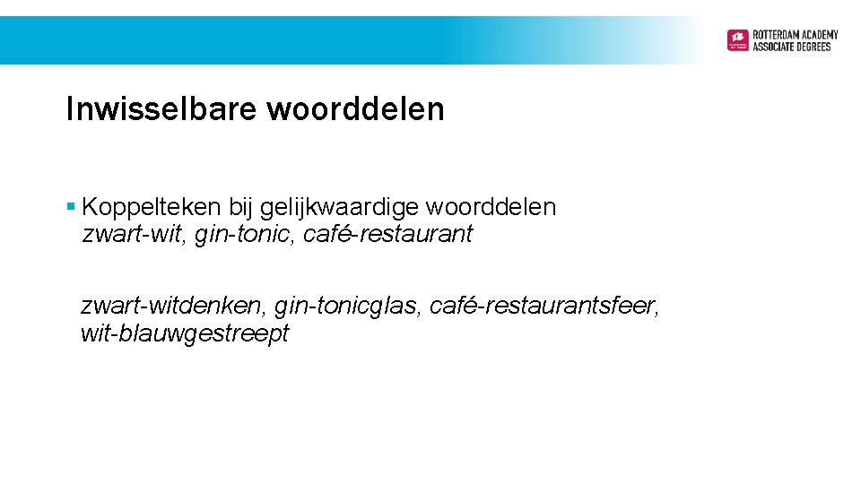 Inwisselbare woorddelen § Koppelteken bij gelijkwaardige woorddelen zwart-wit, gin-tonic, café-restaurant zwart-witdenken, gin-tonicglas, café-restaurantsfeer, wit-blauwgestreept