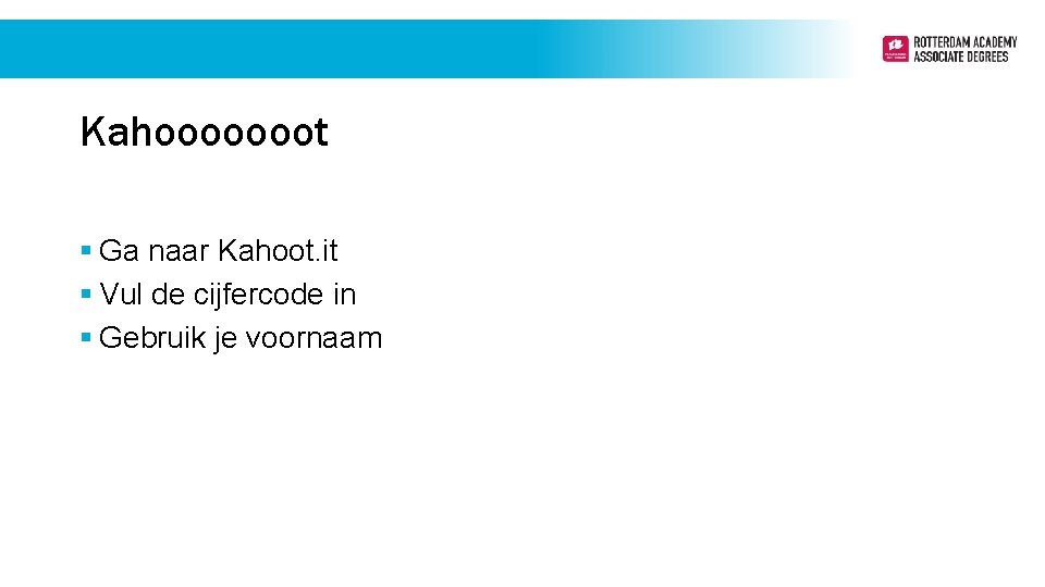 Kahooooooot § Ga naar Kahoot. it § Vul de cijfercode in § Gebruik je