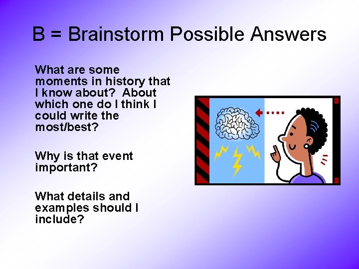 B = Brainstorm Possible Answers What are some moments in history that I know