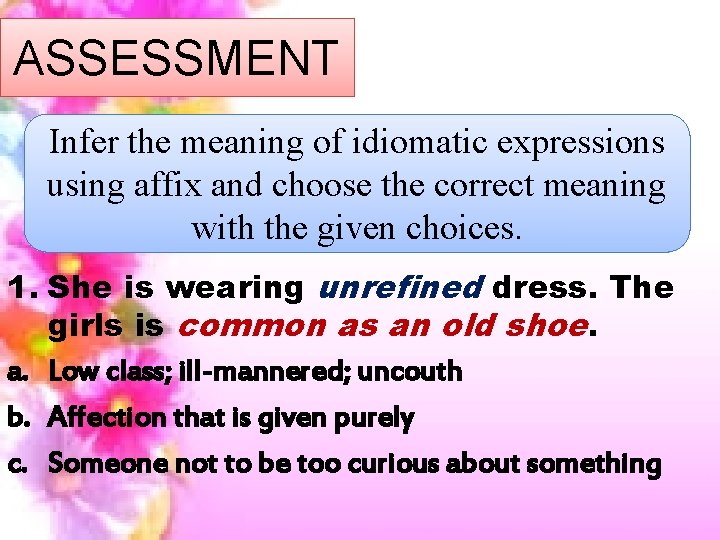 ASSESSMENT Infer the meaning of idiomatic expressions using affix and choose the correct meaning