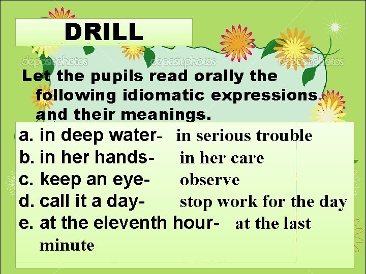 DRILL Let the pupils read orally the following idiomatic expressions and their meanings. a.