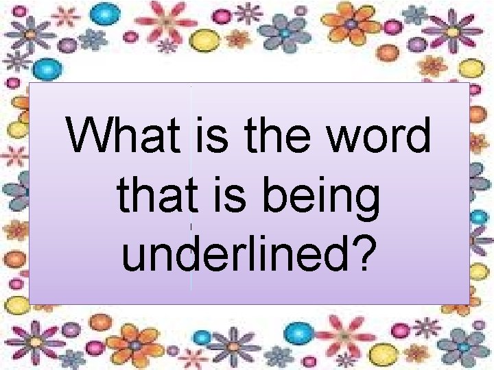What is the word What is the that is being encircled word? underlined? 