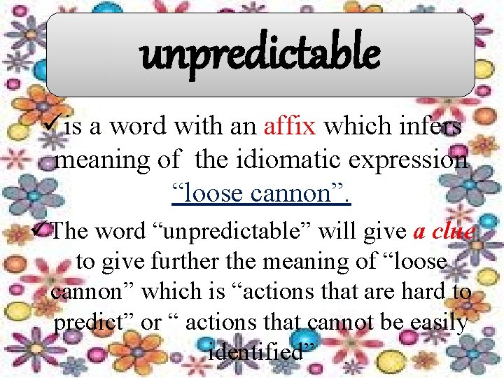 unpredictable üis a word with an affix which infers meaning of the idiomatic expression