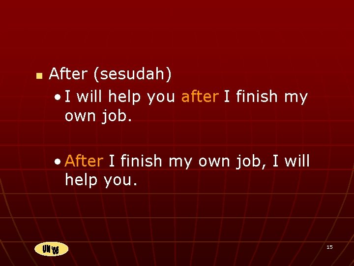 n After (sesudah) • I will help you after I finish my own job.