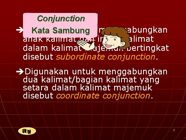 Conjunction Digunakan untuk menggabungkan Kata Sambung anak kalimat dan induk kalimat dalam kalimat majemuk